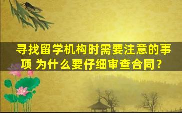 寻找留学机构时需要注意的事项 为什么要仔细审查合同？